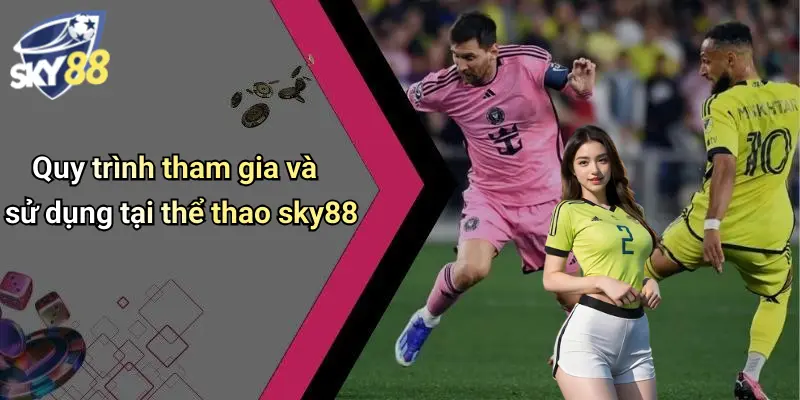 Quy trình tham gia và sử dụng tại thể thao sky88
